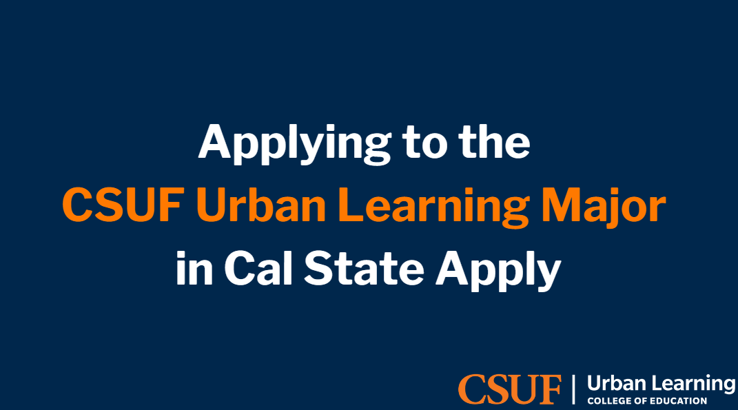 Video guide on how to apply to the CSUF Urban Learning Major in Cal State Apply